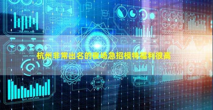 杭州非常出名的夜场急招模特福利很高